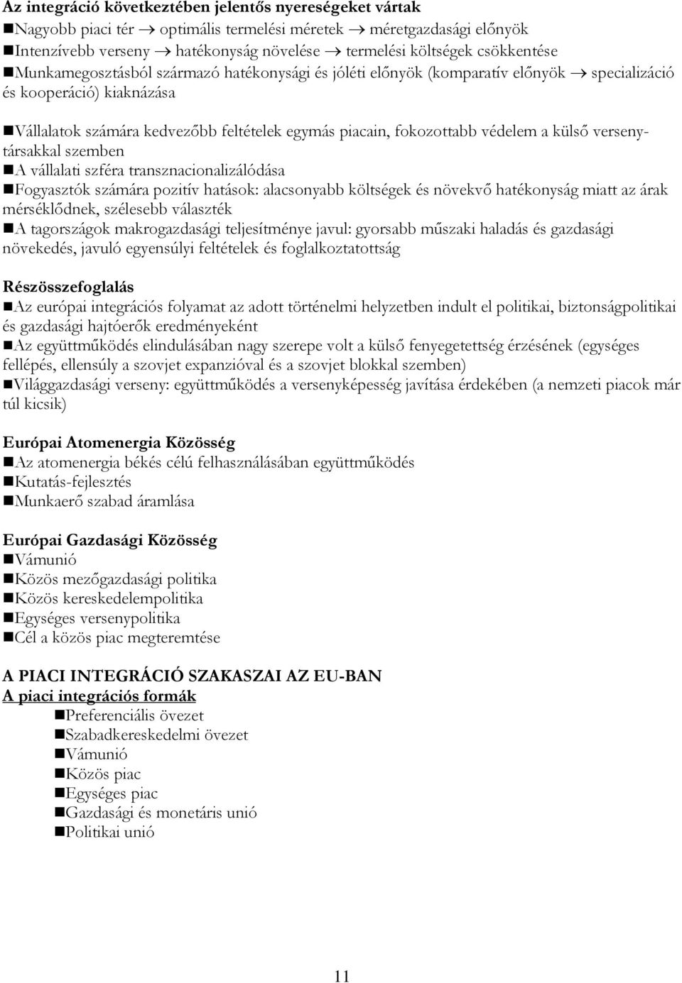 külső versenytársakkal szemben A vállalati szféra transznacionalizálódása Fogyasztók számára pozitív hatások: alacsonyabb költségek és növekvő hatékonyság miatt az árak mérséklődnek, szélesebb