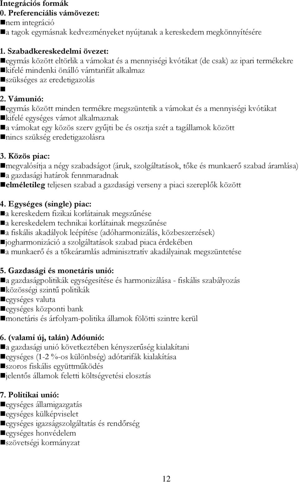 Vámunió: egymás között minden termékre megszüntetik a vámokat és a mennyiségi kvótákat kifelé egységes vámot alkalmaznak a vámokat egy közös szerv gyűjti be és osztja szét a tagállamok között nincs