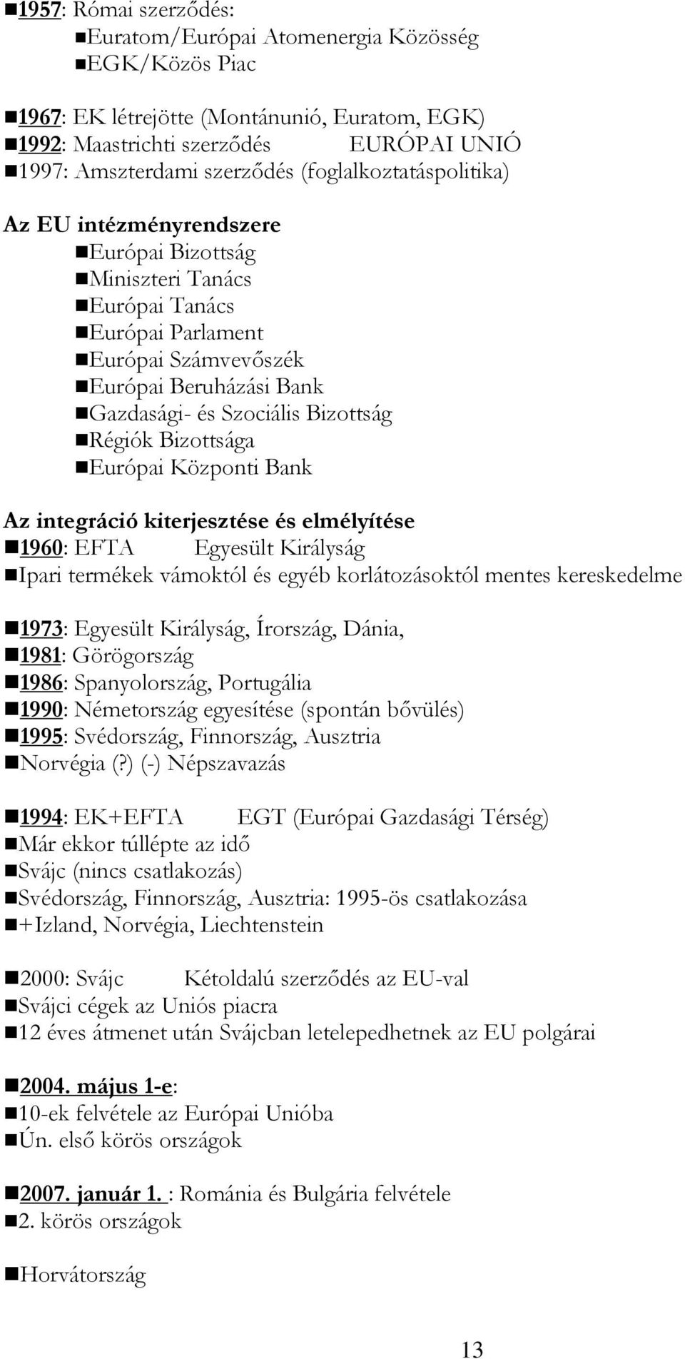 Régiók Bizottsága Európai Központi Bank Az integráció kiterjesztése és elmélyítése 1960: EFTA Egyesült Királyság Ipari termékek vámoktól és egyéb korlátozásoktól mentes kereskedelme 1973: Egyesült