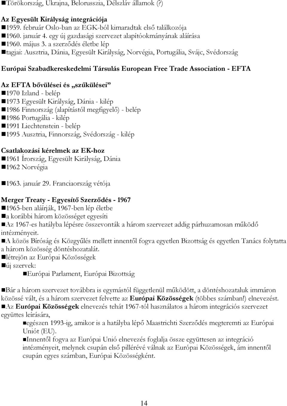 a szerződés életbe lép tagjai: Ausztria, Dánia, Egyesült Királyság, Norvégia, Portugália, Svájc, Svédország Európai Szabadkereskedelmi Társulás European Free Trade Association - EFTA Az EFTA