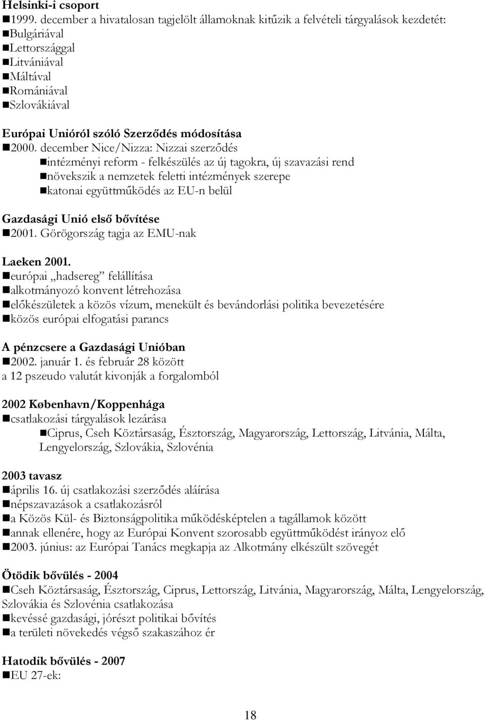 2000. december Nice/Nizza: Nizzai szerződés intézményi reform - felkészülés az új tagokra, új szavazási rend növekszik a nemzetek feletti intézmények szerepe katonai együttműködés az EU-n belül