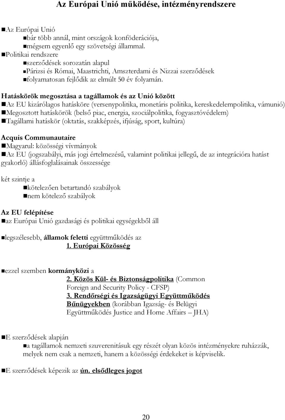 Hatáskörök megosztása a tagállamok és az Unió között Az EU kizárólagos hatásköre (versenypolitika, monetáris politika, kereskedelempolitika, vámunió) Megosztott hatáskörök (belső piac, energia,