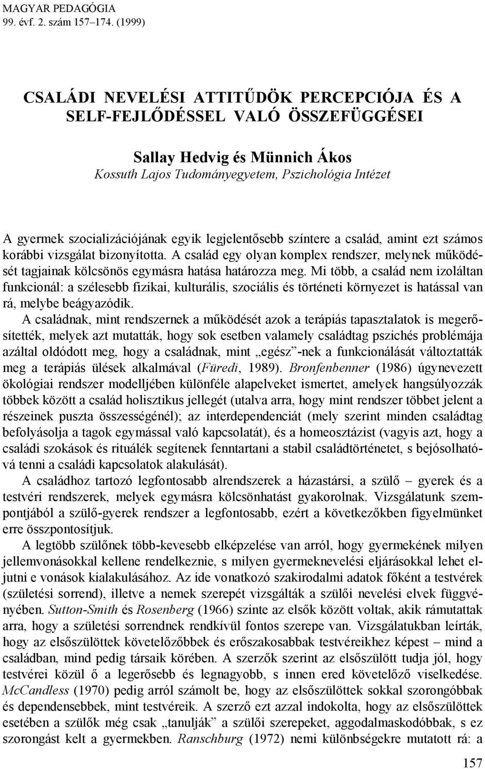 egyik legjelentősebb színtere a család, amint ezt számos korábbi vizsgálat bizonyította. A család egy olyan komplex rendszer, melynek működését tagjainak kölcsönös egymásra hatása határozza meg.