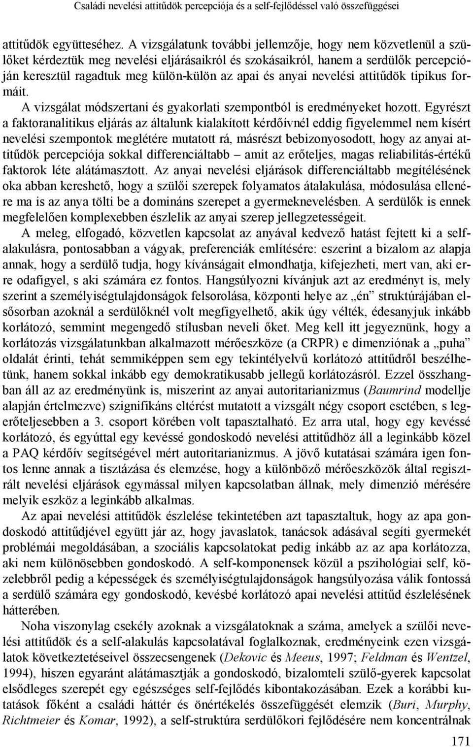 anyai nevelési attitűdök tipikus formáit. A vizsgálat módszertani és gyakorlati szempontból is eredményeket hozott.