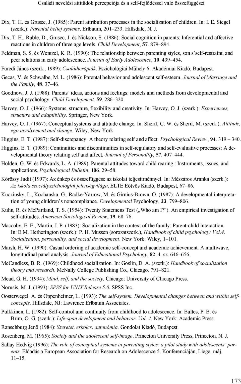 (1986): Social cognition in parents: Inferential and affective reactions in children of three age levels. Child Development, 57. 879 894. Feldman, S. S. és Wentzel, K. R.