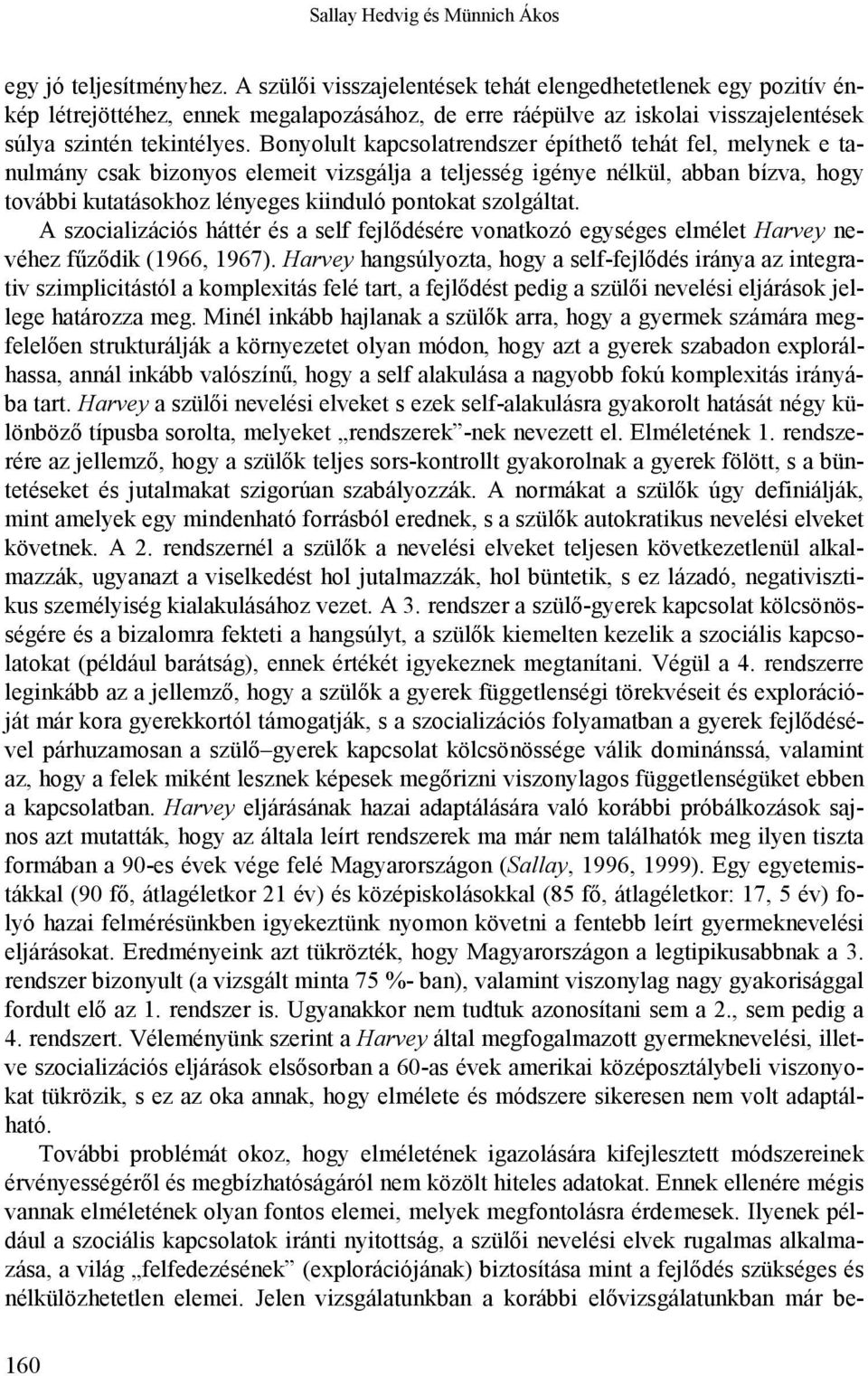 Bonyolult kapcsolatrendszer építhető tehát fel, melynek e tanulmány csak bizonyos elemeit vizsgálja a teljesség igénye nélkül, abban bízva, hogy további kutatásokhoz lényeges kiinduló pontokat