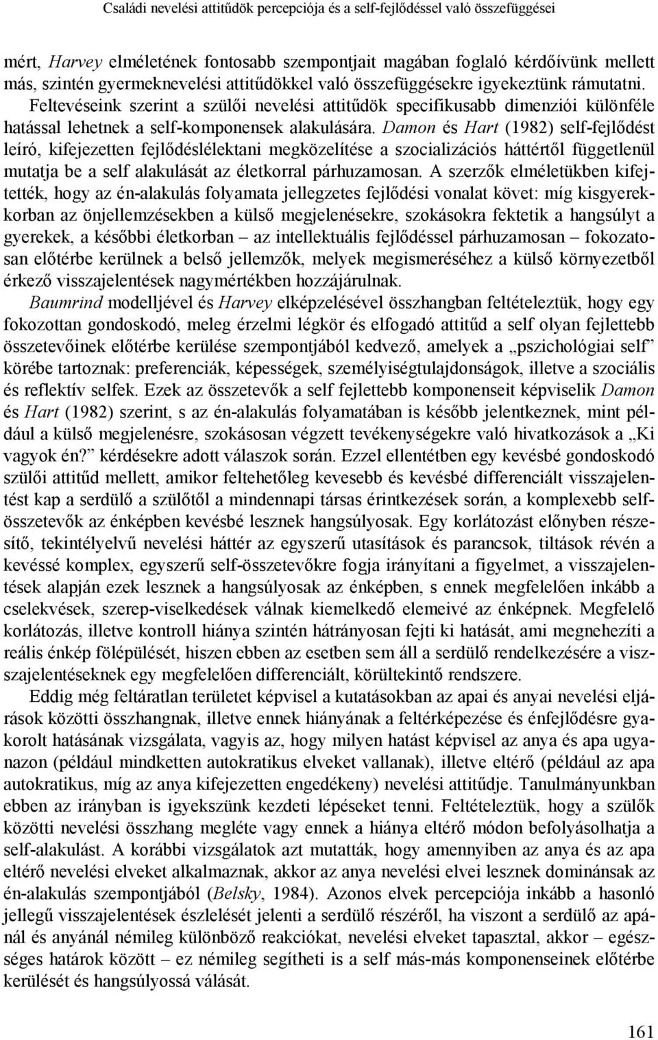 Damon és Hart (1982) self-fejlődést leíró, kifejezetten fejlődéslélektani megközelítése a szocializációs háttértől függetlenül mutatja be a self alakulását az életkorral párhuzamosan.