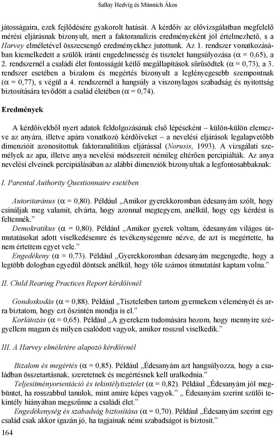 rendszer vonatkozásában kiemelkedett a szülők iránti engedelmesség és tisztelet hangsúlyozása (α = 0,65), a 2. rendszernél a családi élet fontosságát kétlő megállapítások sűrűsödtek (α = 0,73), a 3.