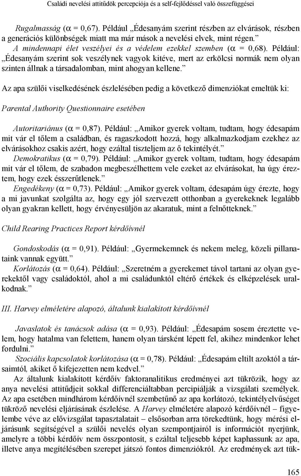 Például: Édesanyám szerint sok veszélynek vagyok kitéve, mert az erkölcsi normák nem olyan szinten állnak a társadalomban, mint ahogyan kellene.