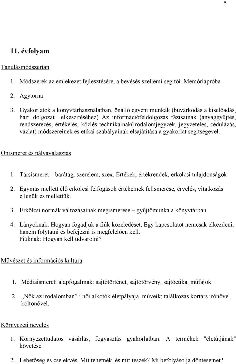 technikáinak(irodalomjegyzék, jegyzetelés, cédulázás, vázlat) módszereinek és etikai szabályainak elsajátítása a gyakorlat segítségével. 1. Társismeret barátág, szerelem, szex.