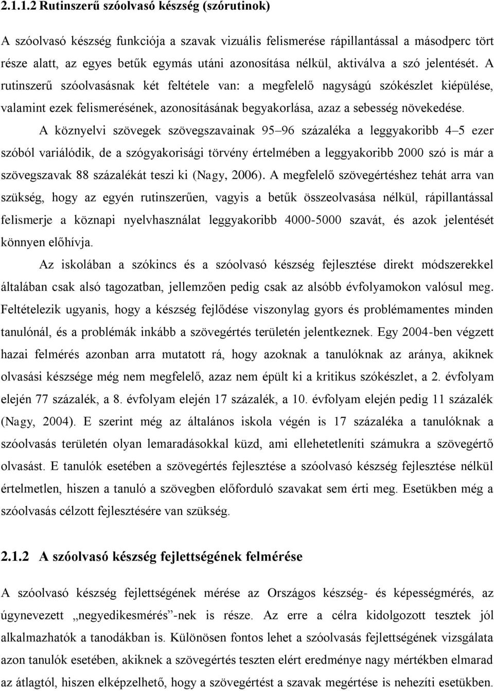 A rutinszerű szóolvasásnak két feltétele van: a megfelelő nagyságú szókészlet kiépülése, valamint ezek felismerésének, azonosításának begyakorlása, azaz a sebesség növekedése.