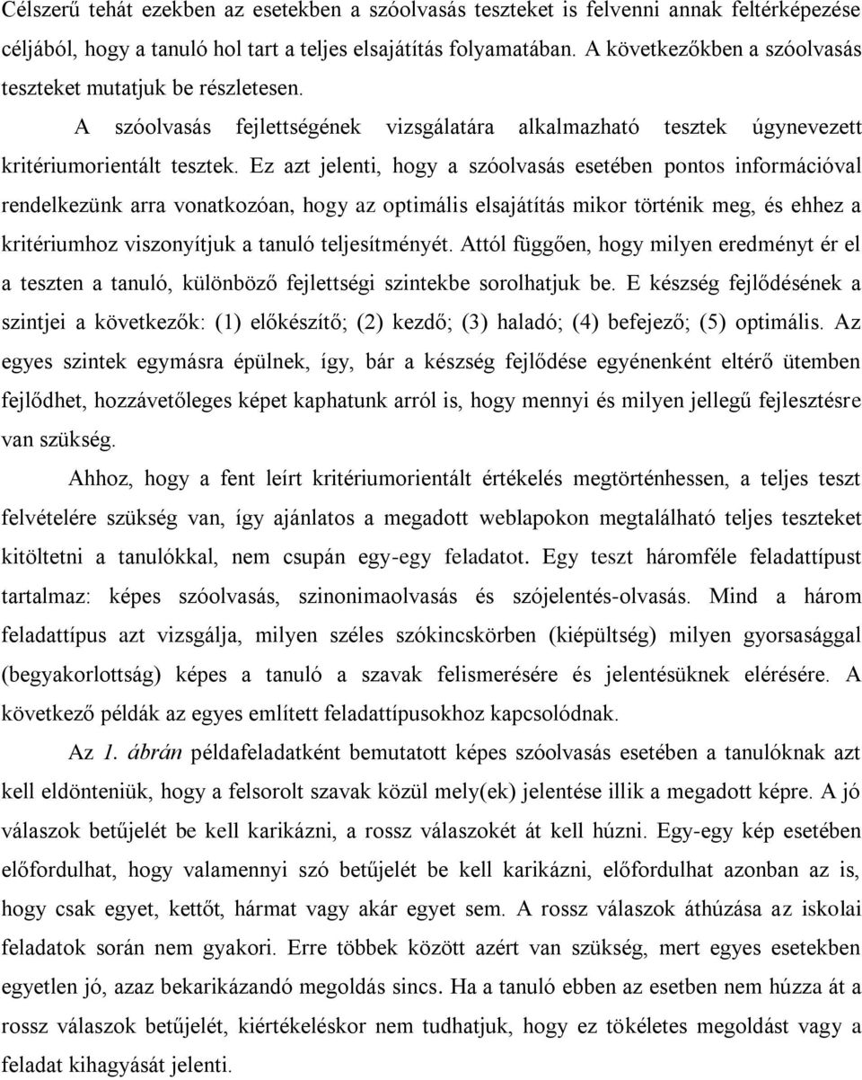 Ez azt jelenti, hogy a szóolvasás esetében pontos információval rendelkezünk arra vonatkozóan, hogy az optimális elsajátítás mikor történik meg, és ehhez a kritériumhoz viszonyítjuk a tanuló