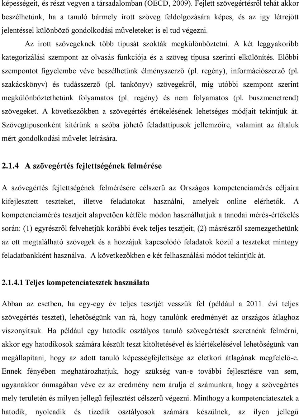 Az írott szövegeknek több típusát szokták megkülönböztetni. A két leggyakoribb kategorizálási szempont az olvasás funkciója és a szöveg típusa szerinti elkülönítés.