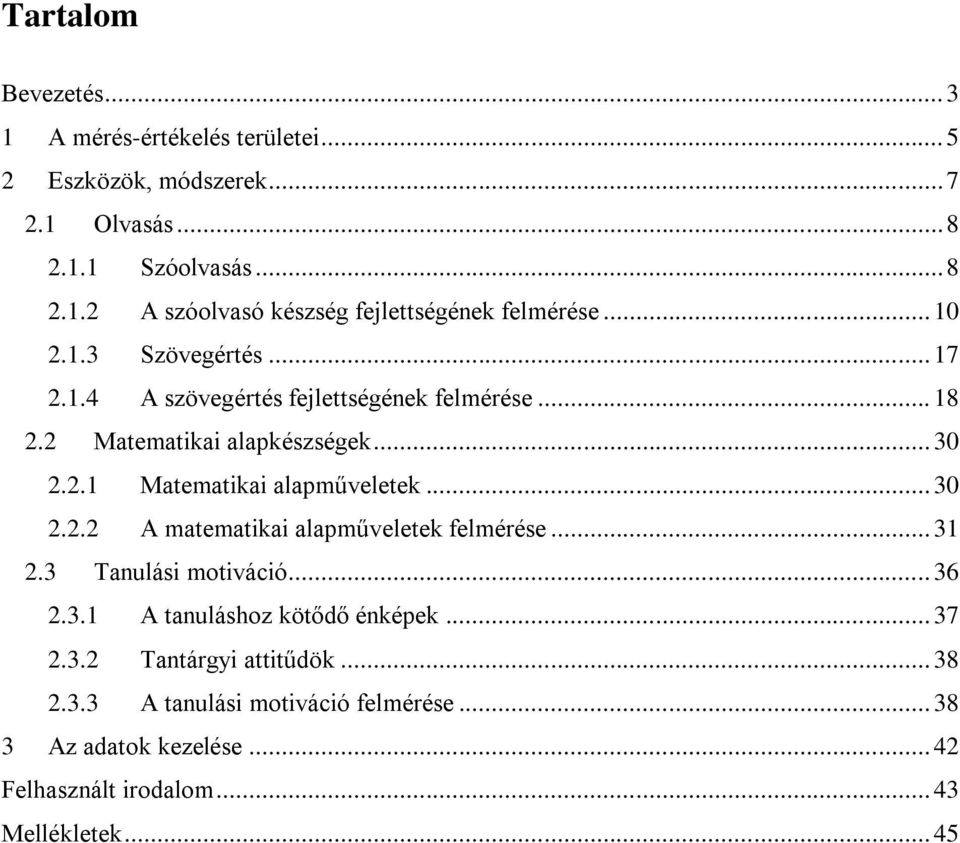 .. 30 2.2.2 A matematikai alapműveletek felmérése... 31 2.3 Tanulási motiváció... 36 2.3.1 A tanuláshoz kötődő énképek... 37 2.3.2 Tantárgyi attitűdök.