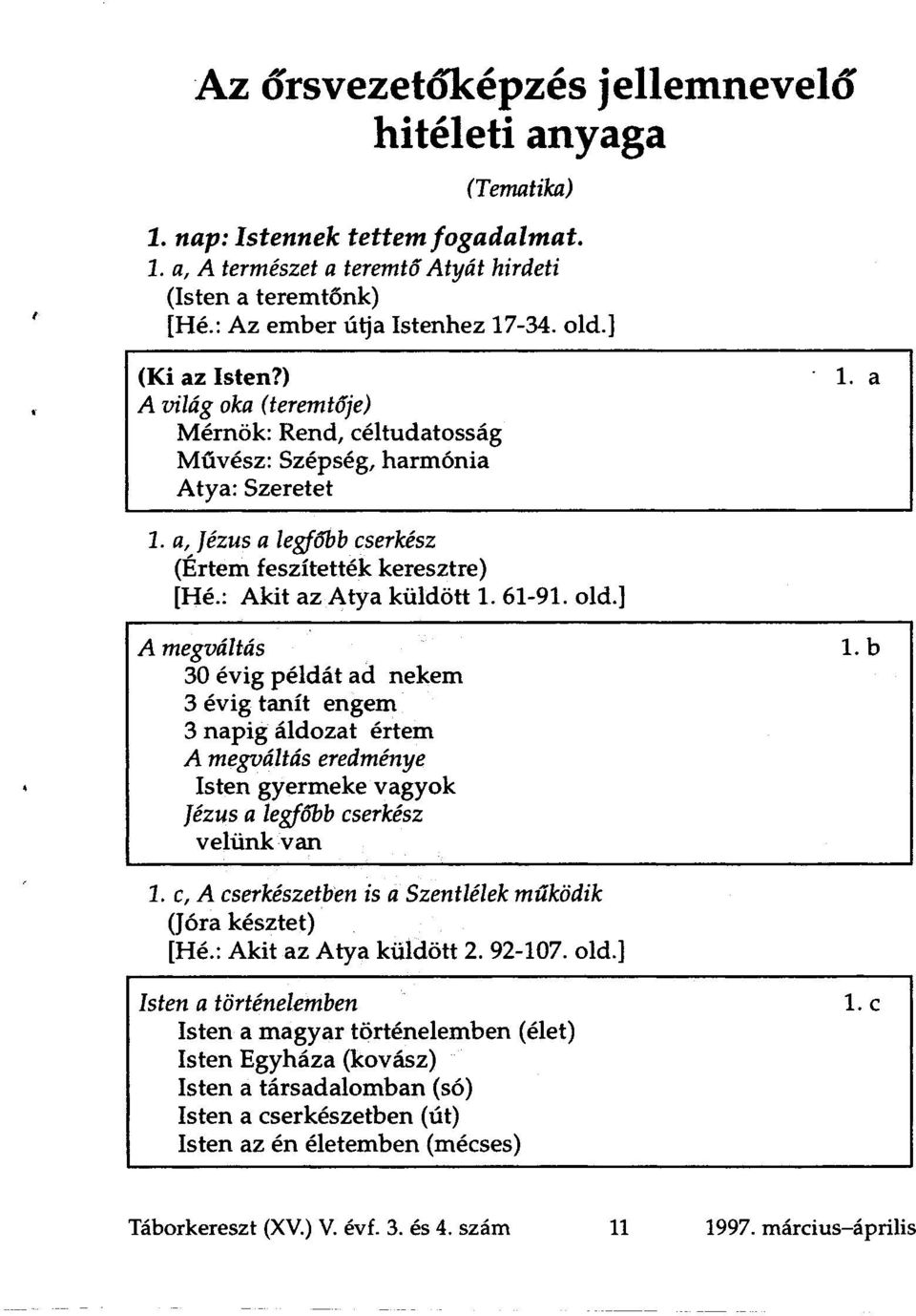 : Akit az Atya küldött 1. 61-91. old.] A megváltás 30 évig példát ad nekem 3 évig tanít engem 3 napig áldozat értem A megváltás eredménye Isten gyermeke vagyok Jézus a legfőbb cserkész velünk van l.