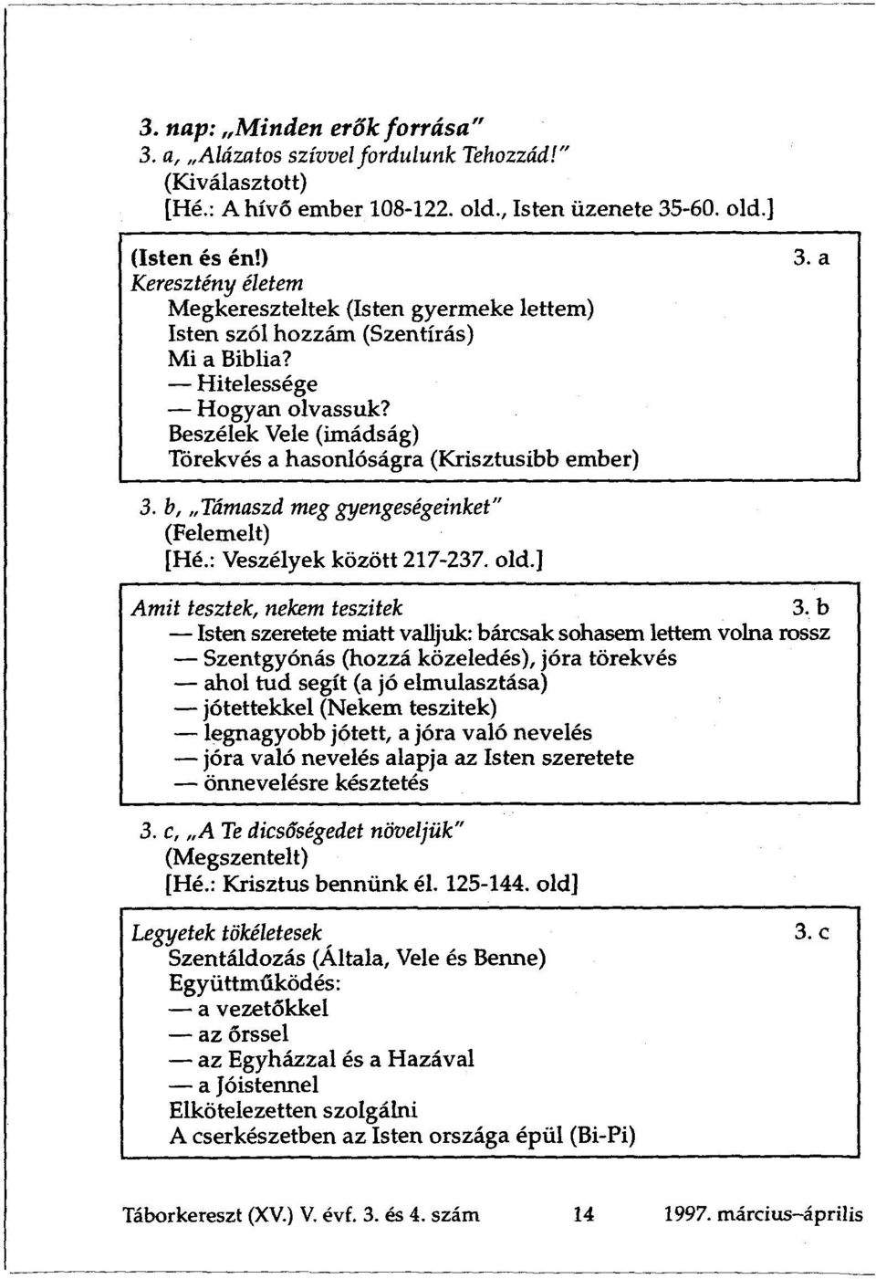 Beszélek Vele (imádság) Törekvés a hasonlóságra (Krisztusibb ember) 3. b, Támaszd meg gyengeségeinket" (Felemelt) [Hé.: Veszélyek között 217-237. old.] 3. a Amit tesztek, nekem teszitek 3.