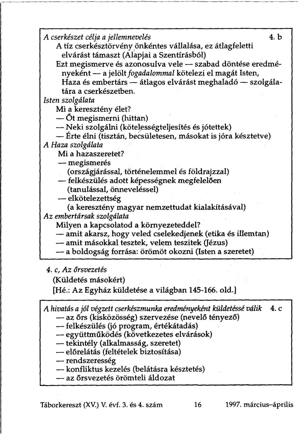 magát Isten, Haza és embertárs átlagos elvárást meghaladó szolgálatára a cserkészetben. Isten szolgálata Mi a keresztény élet?