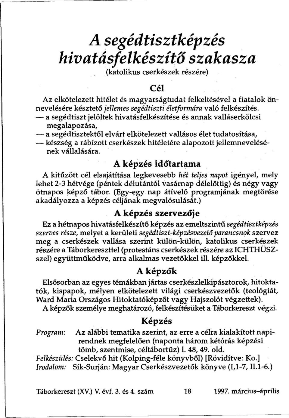 a segédtiszt jelöltek hivatásfelkészítése és annak valláserkölcsi megalapozása, a segédtisztektől elvárt elkötelezett vallásos élet tudatosítása, készség a rábízott cserkészek hitéletére alapozott