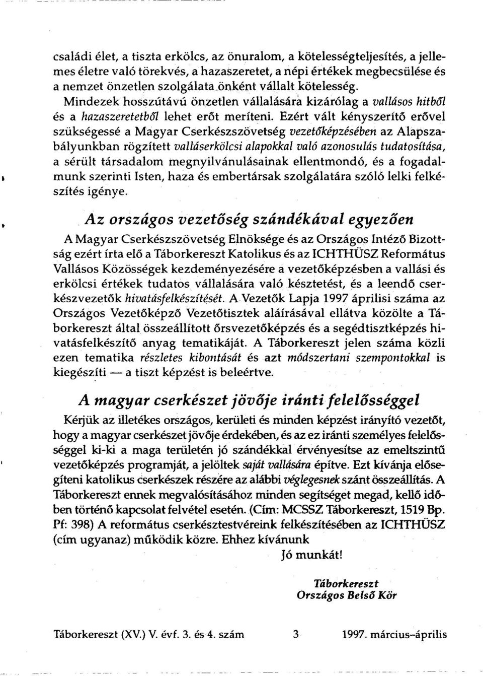 Ezért vált kényszerítő erővel szükségessé a Magyar Cserkészszövetség vezetőképzésében az Alapszabályunkban rögzített valláserkölcsi alapokkal való azonosulás tudatosítása, a sérült társadalom