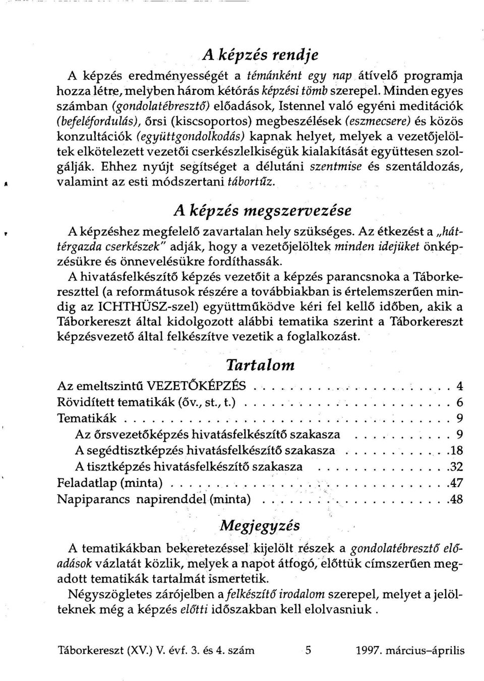 helyet, melyek a vezetőjelöltek elkötelezett vezetői cserkészlelkiségük kialakítását együttesen szolgálják.