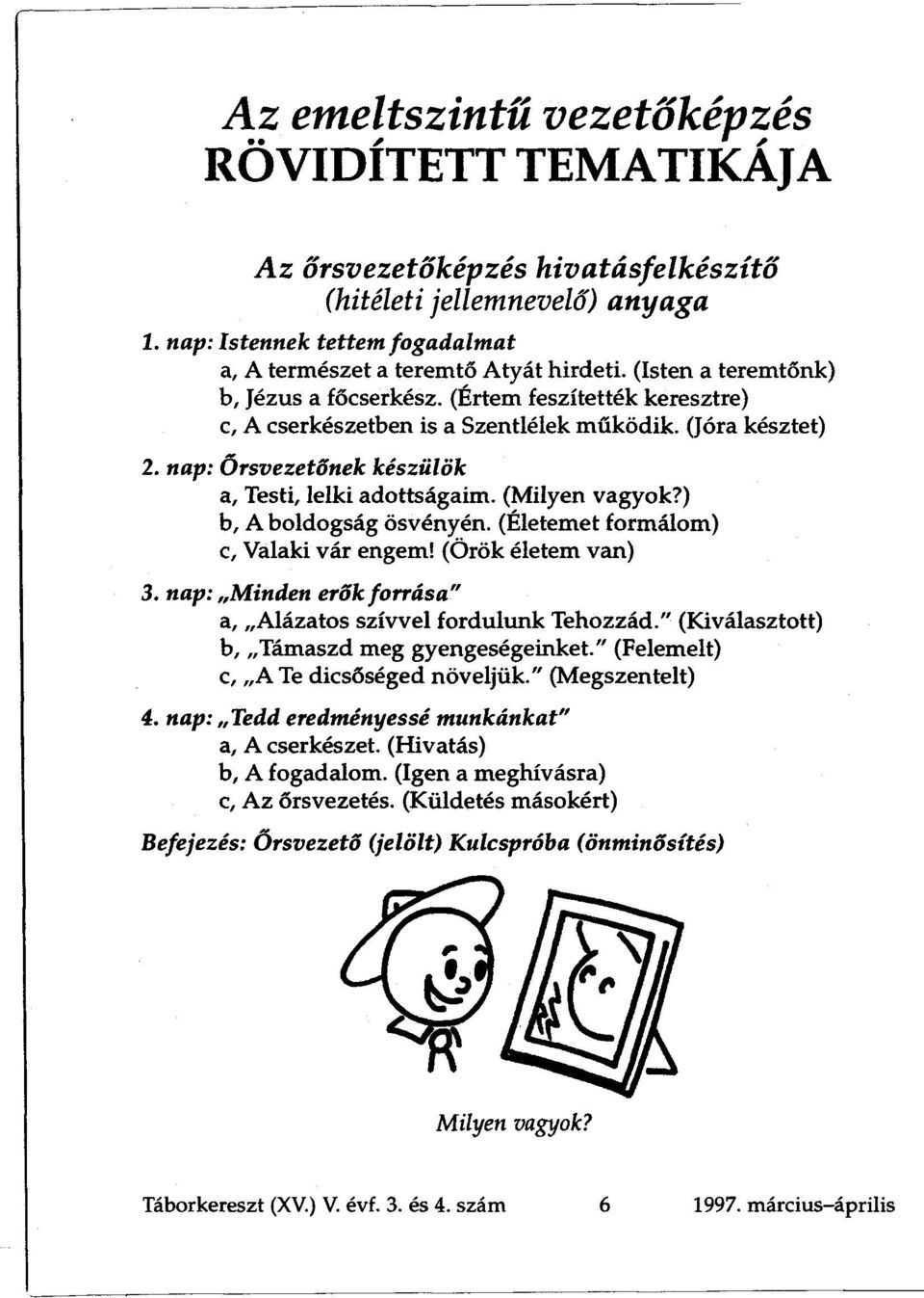 (Milyen vagyok?) b, A boldogság ösvényén. (Életemet formálom) c, Valaki vár engem! (Örök életem van) 3. nap: Minden erők forrása" a, Alázatos szívvel fordulunk Tehozzád.