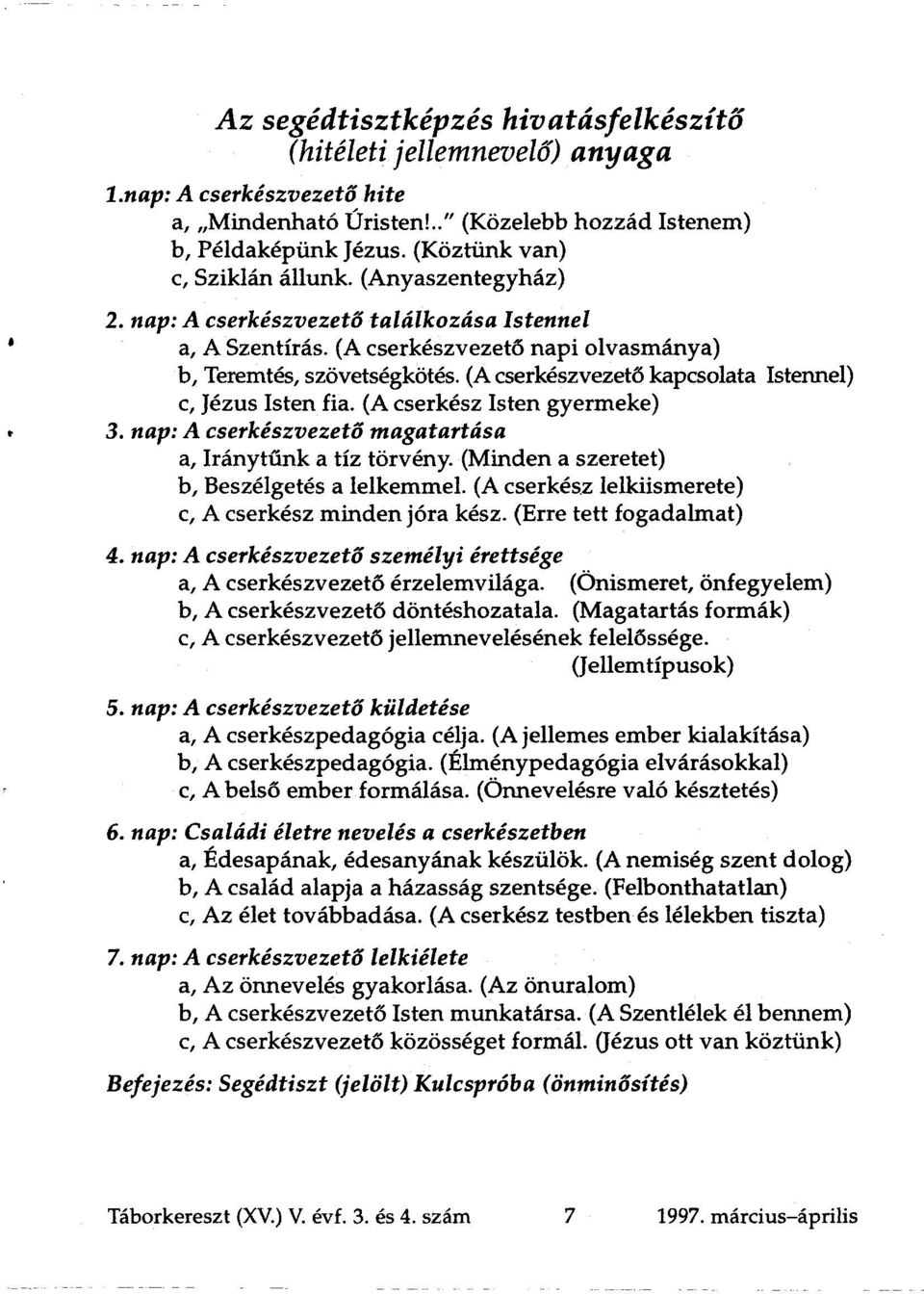 (A cserkészvezető kapcsolata Istennel) c, Jézus Isten fia. (A cserkész Isten gyermeke) 3. nap: A cserkészvezető magatartása a, Iránytűnk a tíz törvény. (Minden a szeretet) b, Beszélgetés a lelkemmel.