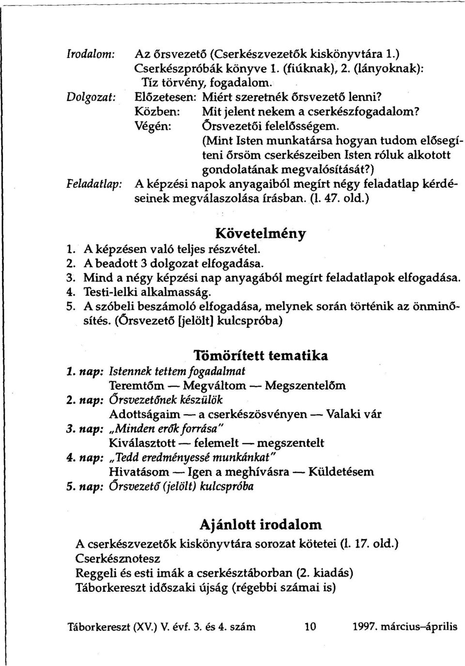 ) Feladatlap: A képzési napok anyagaiból megírt négy feladatlap kérdéseinek megválaszolása írásban. (1. 47. old.) Követelmény 1. A képzésen való teljes részvétel. 2. A beadott 3 dolgozat elfogadása.