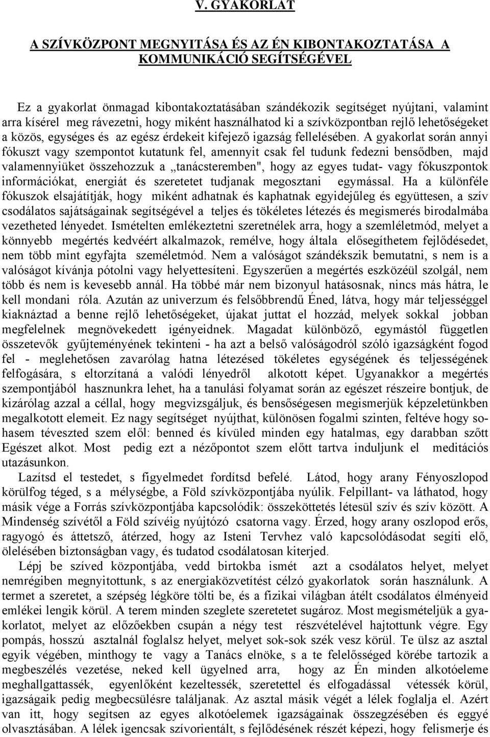 A gyakorlat során annyi fókuszt vagy szempontot kutatunk fel, amennyit csak fel tudunk fedezni bensődben, majd valamennyiüket összehozzuk a tanácsteremben", hogy az egyes tudat- vagy fókuszpontok