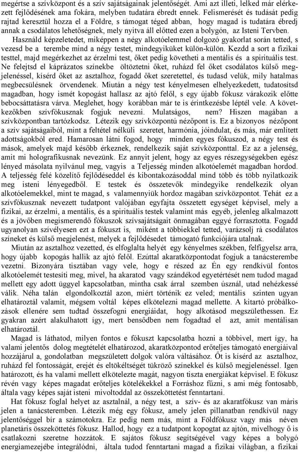 Isteni Tervben. Használd képzeletedet, miképpen a négy alkotóelemmel dolgozó gyakorlat során tetted, s vezesd be a terembe mind a négy testet, mindegyiküket külön-külön.