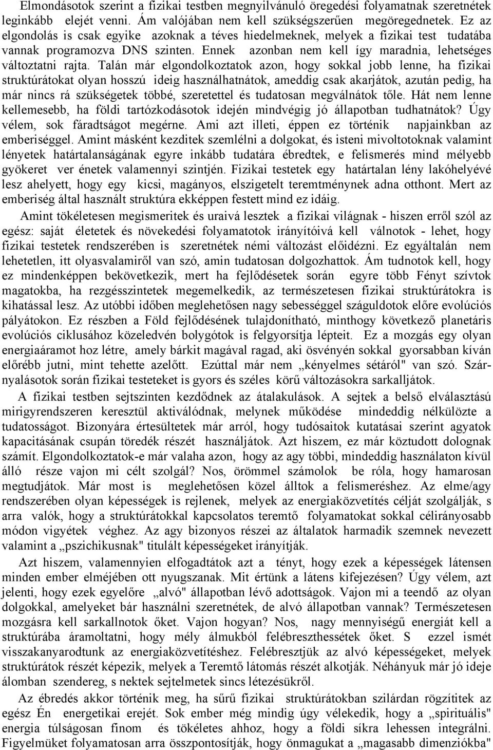 Talán már elgondolkoztatok azon, hogy sokkal jobb lenne, ha fizikai struktúrátokat olyan hosszú ideig használhatnátok, ameddig csak akarjátok, azután pedig, ha már nincs rá szükségetek többé,