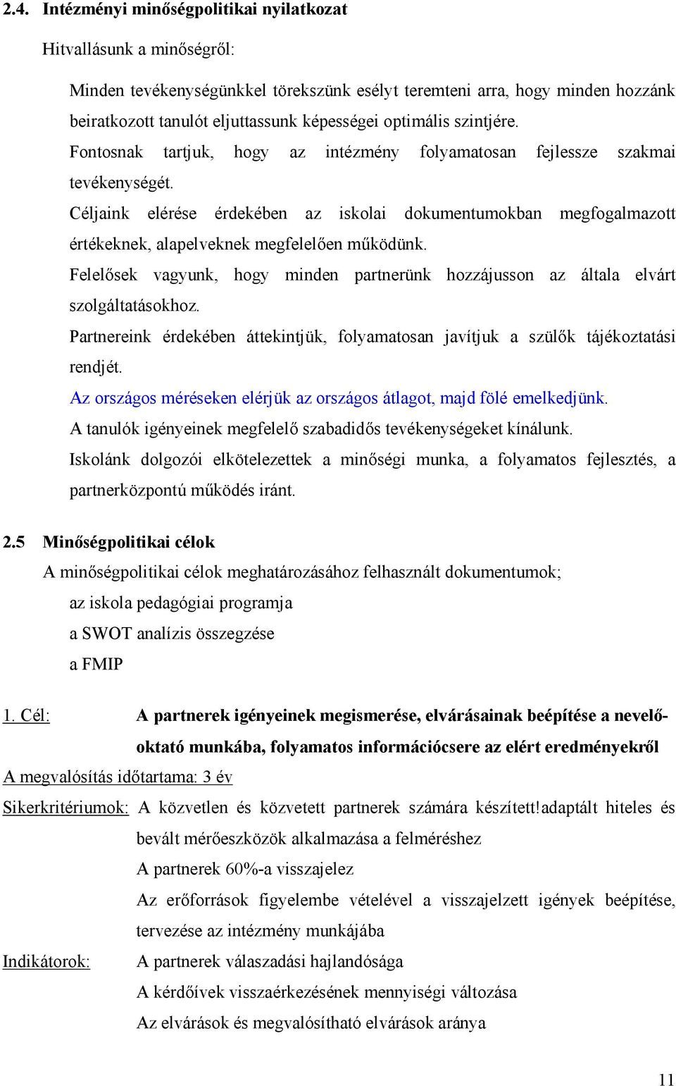 Céljaink elérése érdekében az iskolai dokumentumokban megfogalmazott értékeknek, alapelveknek megfelelően működünk.