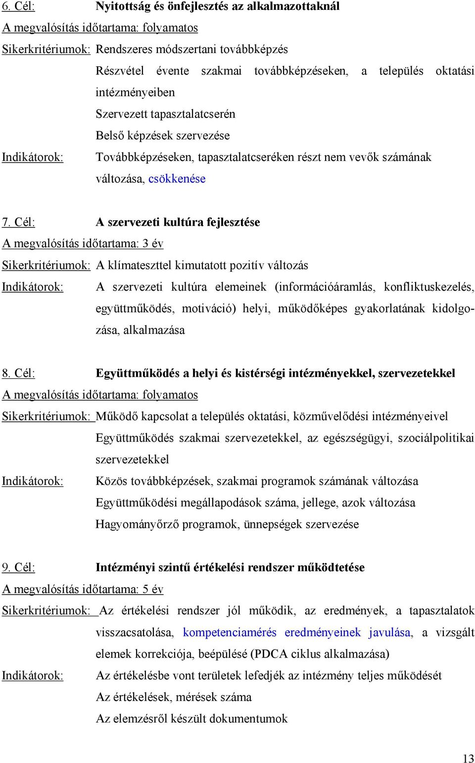 Cél: A szervezeti kultúra fejlesztése A megvalósítás időtartama: 3 év Sikerkritériumok: A klímateszttel kimutatott pozitív változás Indikátorok: A szervezeti kultúra elemeinek (információáramlás,