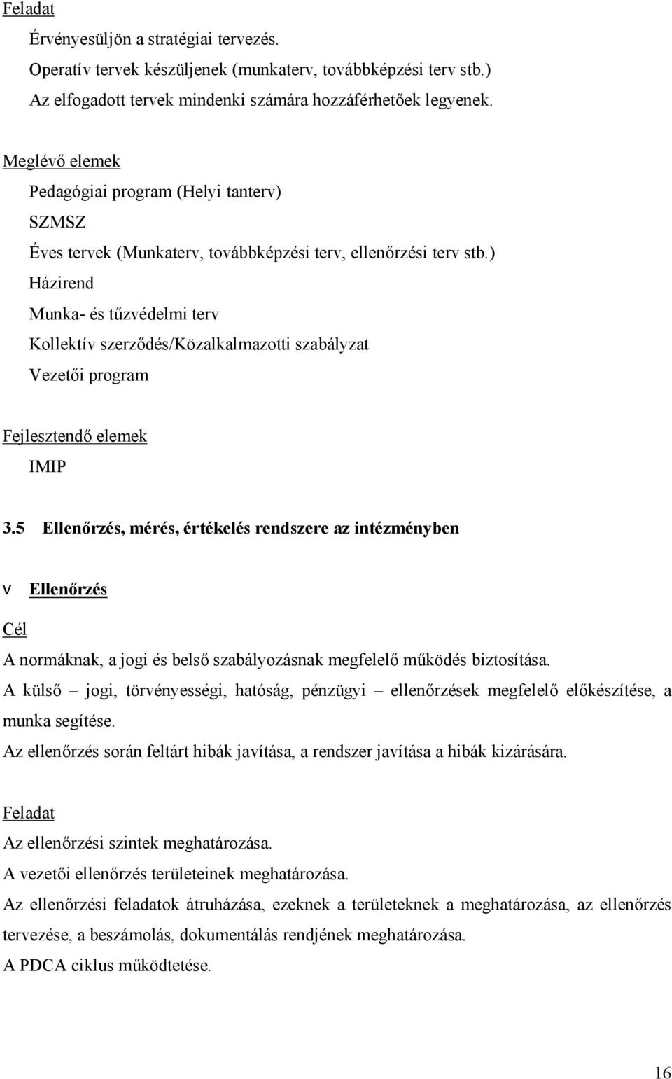 ) Házirend Munka- és tűzvédelmi terv Kollektív szerződés/közalkalmazotti szabályzat Vezetői program Fejlesztendő elemek IMIP 3.