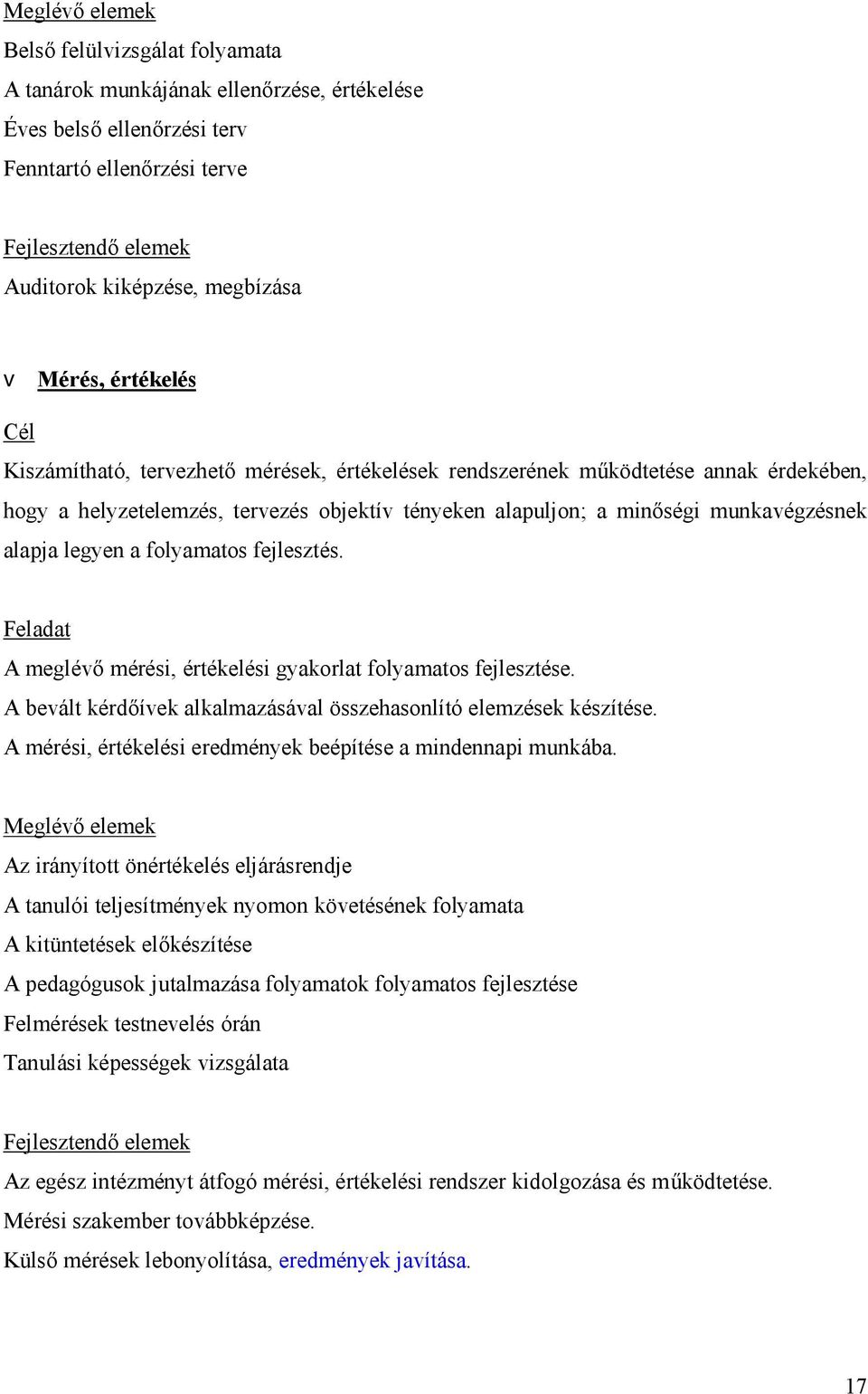 alapja legyen a folyamatos fejlesztés. Feladat A meglévő mérési, értékelési gyakorlat folyamatos fejlesztése. A bevált kérdőívek alkalmazásával összehasonlító elemzések készítése.