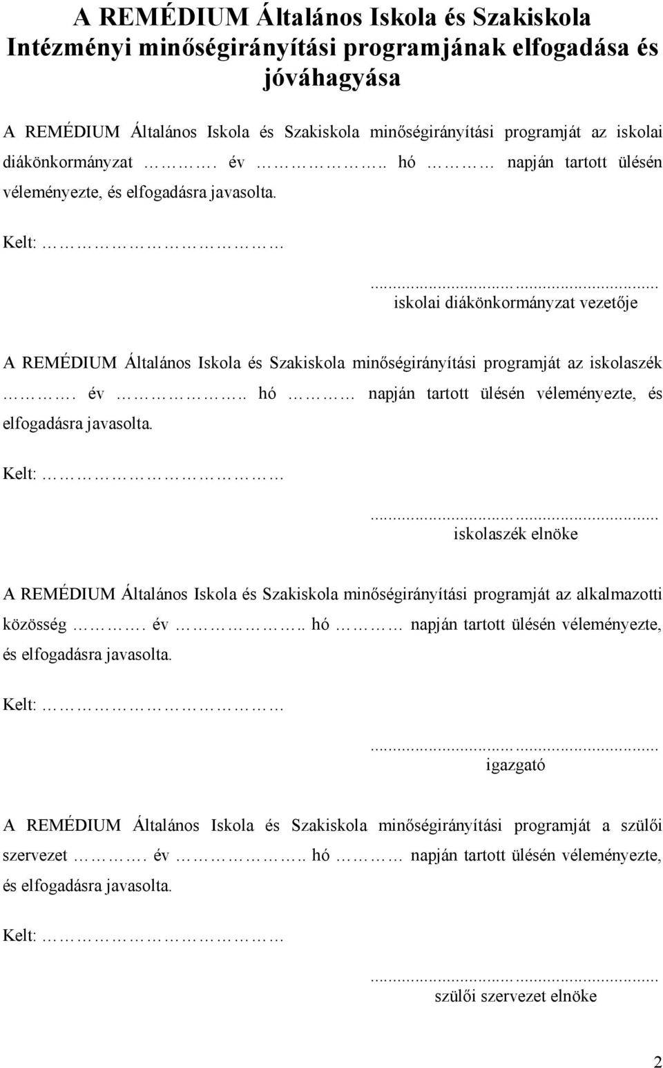 .. iskolai diákönkormányzat vezetője A REMÉDIUM Általános Iskola és Szakiskola minőségirányítási programját az iskolaszék. év.. hó napján tartott ülésén véleményezte, és elfogadásra javasolta. Kelt:.