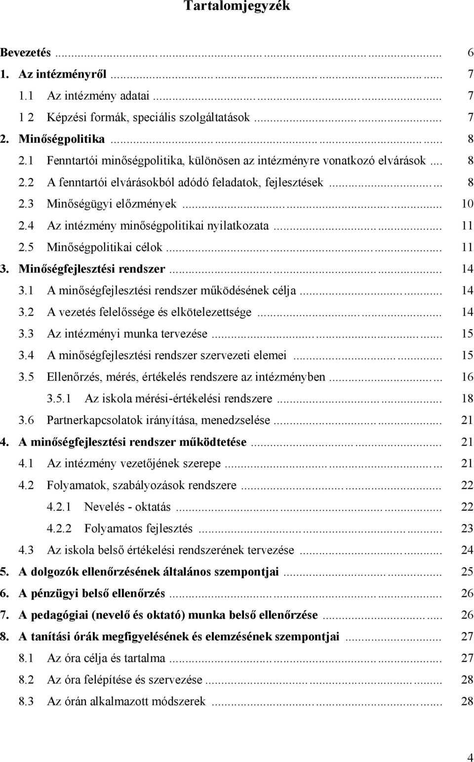 4 Az intézmény minőségpolitikai nyilatkozata... 11 2.5 Minőségpolitikai célok... 11 3. Minőségfejlesztési rendszer... 14 3.1 A minőségfejlesztési rendszer működésének célja... 14 3.2 A vezetés felelőssége és elkötelezettsége.