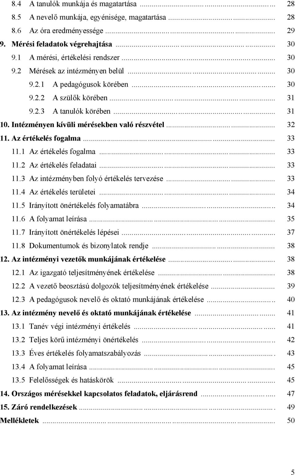 Az értékelés fogalma... 33 11.1 Az értékelés fogalma... 33 11.2 Az értékelés feladatai... 33 11.3 Az intézményben folyó értékelés tervezése... 33 11.4 Az értékelés területei... 34 11.