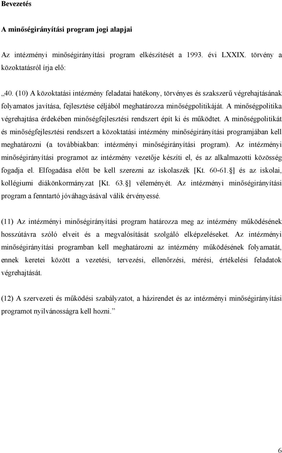 A minőségpolitika végrehajtása érdekében minőségfejlesztési rendszert épít ki és működtet.