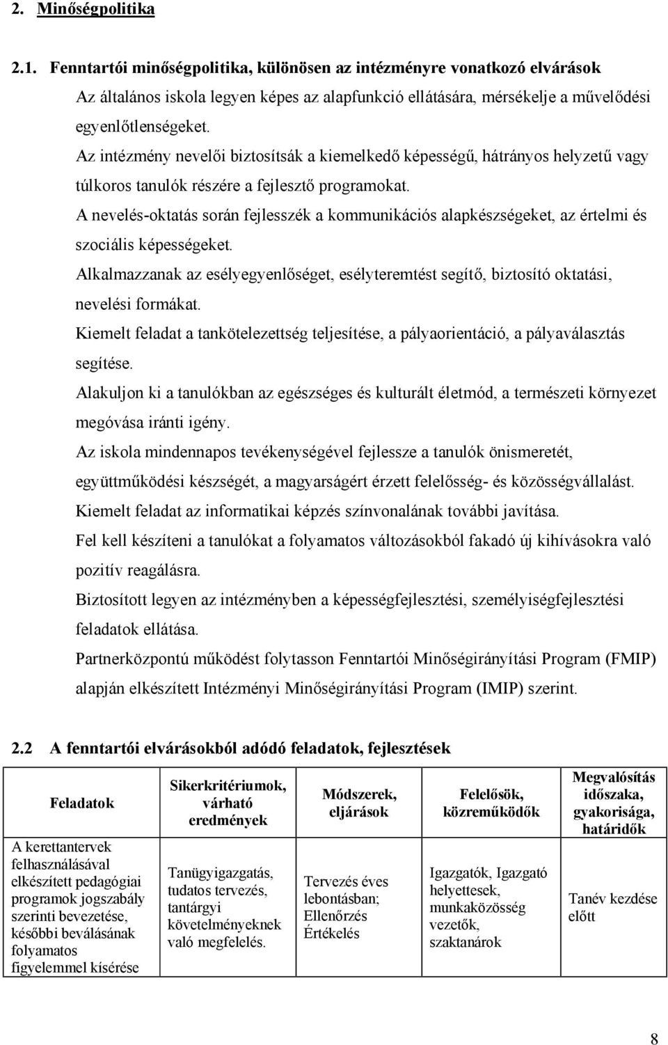 A nevelés-oktatás során fejlesszék a kommunikációs alapkészségeket, az értelmi és szociális képességeket.