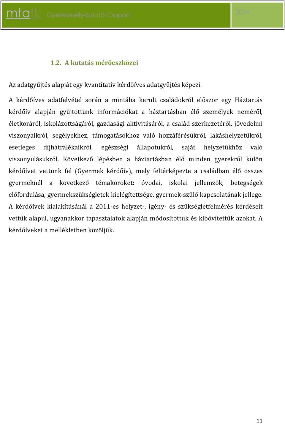 gazdasági aktivitásáról, a család szerkezetéről, jövedelmi viszonyaikról, segélyekhez, támogatásokhoz való hozzáférésükről, lakáshelyzetükről, esetleges díjhátralékaikról, egészségi állapotukról,