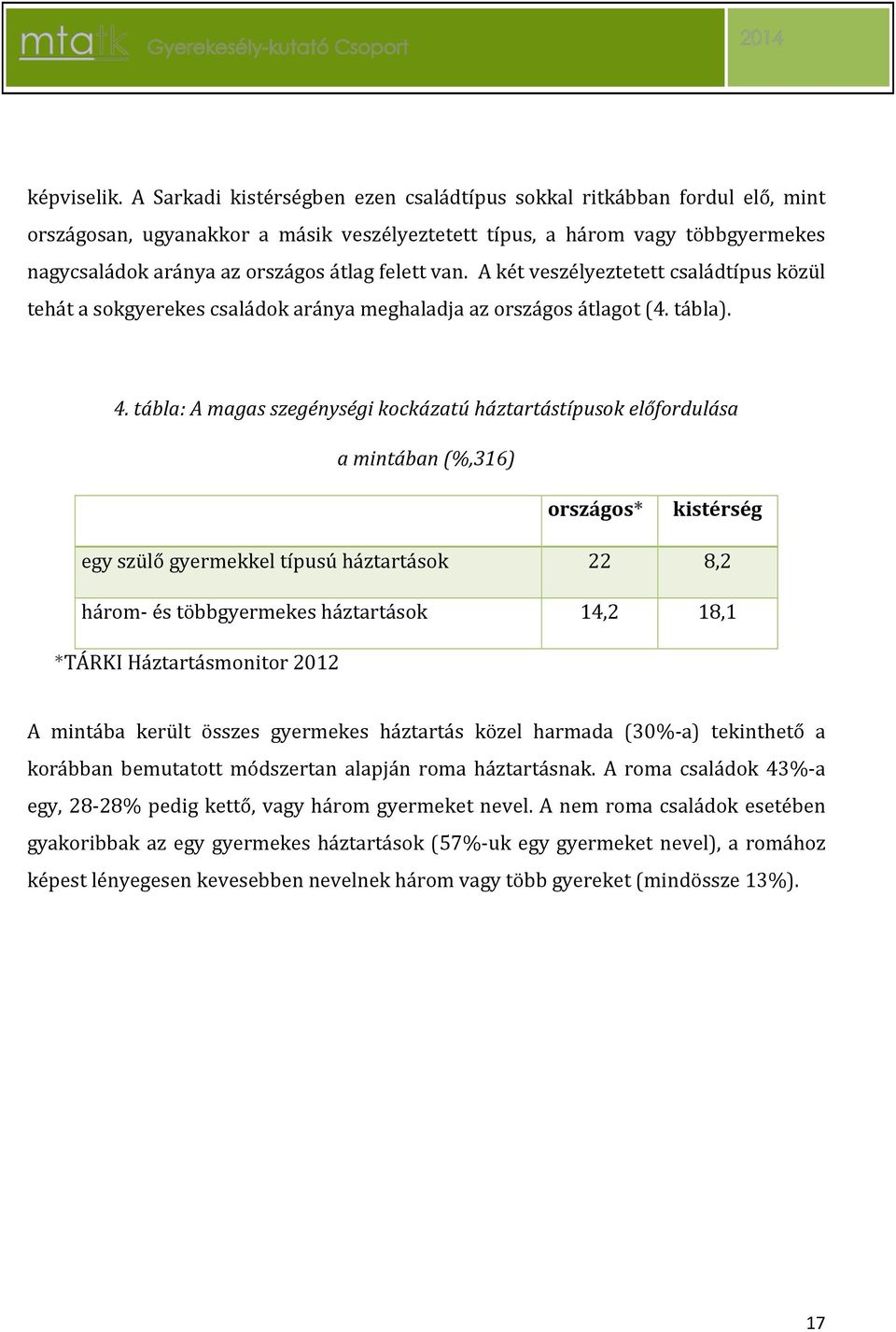 van. A két veszélyeztetett családtípus közül tehát a sokgyerekes családok aránya meghaladja az országos átlagot (4. tábla). 4.