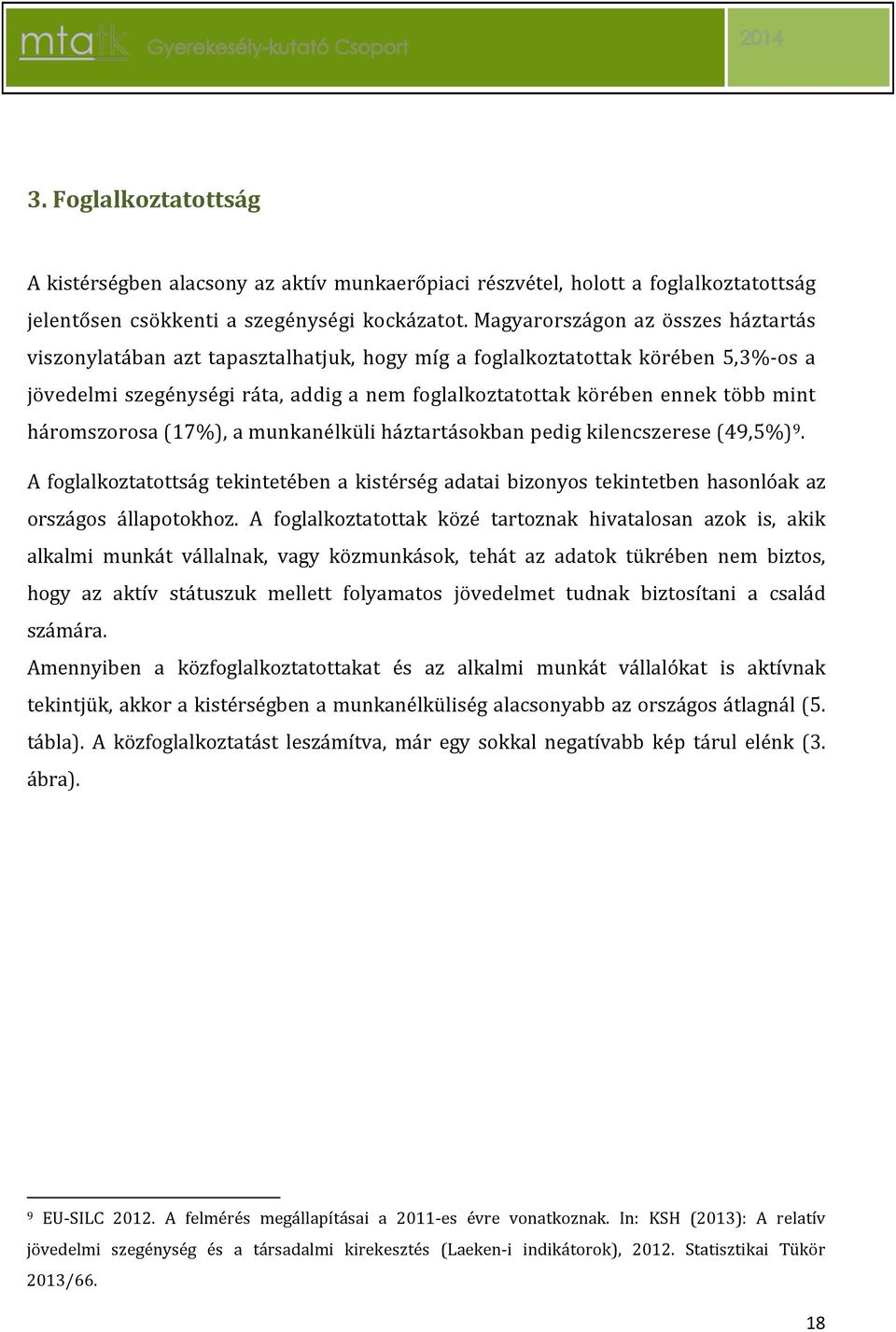 háromszorosa (17%), a munkanélküli háztartásokban pedig kilencszerese (49,5%) 9. A foglalkoztatottság tekintetében a kistérség adatai bizonyos tekintetben hasonlóak az országos állapotokhoz.