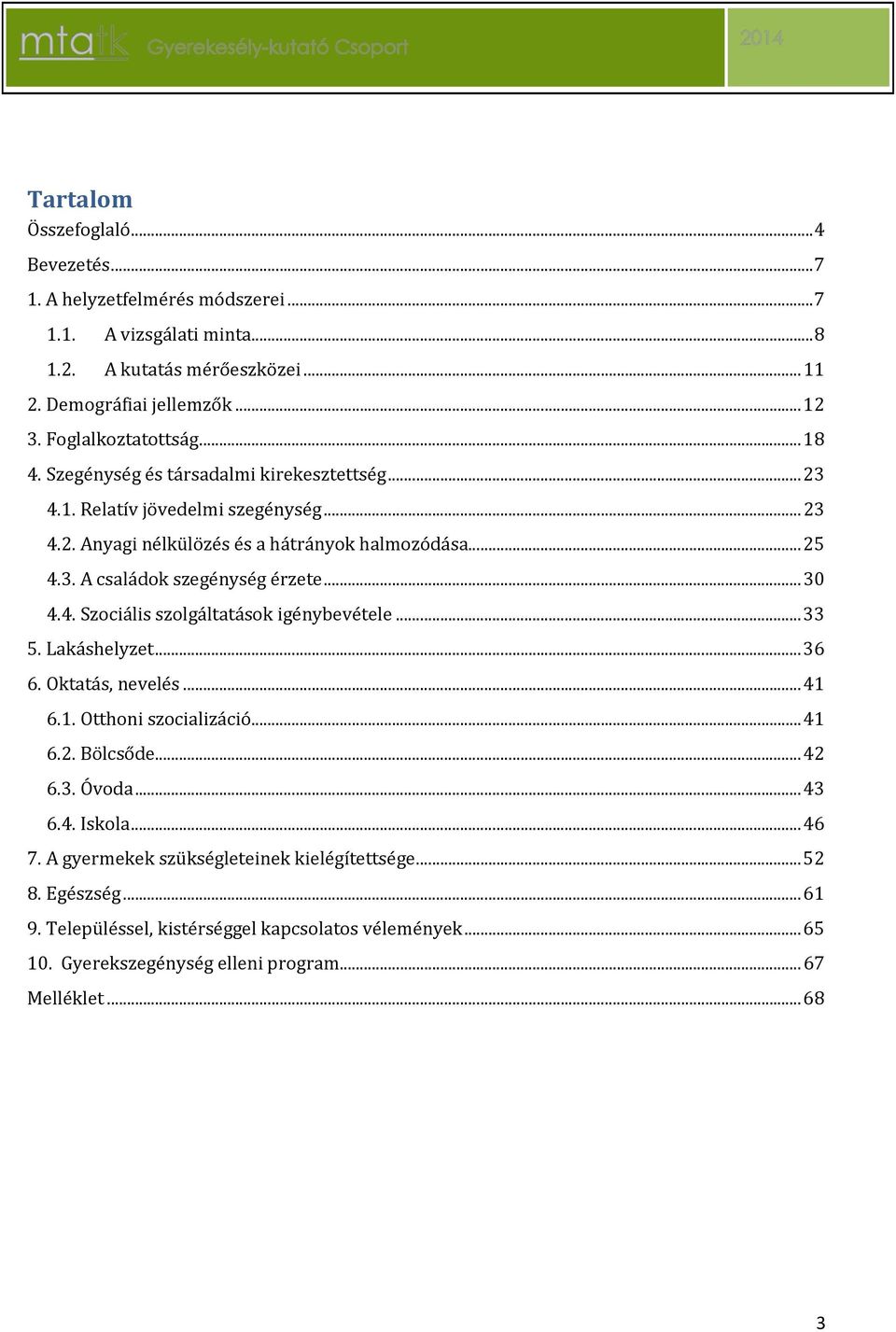 .. 30 4.4. Szociális szolgáltatások igénybevétele... 33 5. Lakáshelyzet... 36 6. Oktatás, nevelés... 41 6.1. Otthoni szocializáció... 41 6.2. Bölcsőde... 42 6.3. Óvoda... 43 6.4. Iskola.