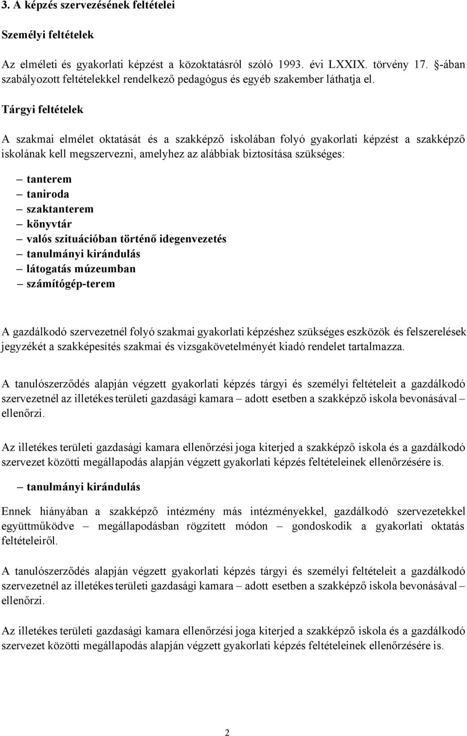 Tárgyi feltételek A szakmai elmélet oktatását és a szakképző iskolában folyó gyakorlati képzést a szakképző iskolának kell megszervezni, amelyhez az alábbiak biztosítása szükséges: tanterem taniroda