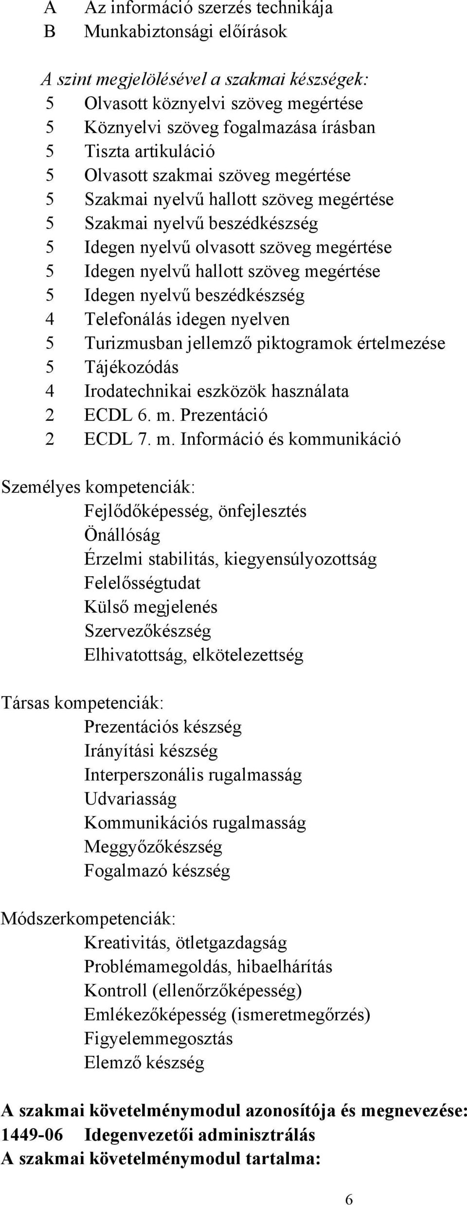 megértése 5 Idegen nyelvű beszédkészség 4 Telefonálás idegen nyelven 5 Turizmusban jellemző piktogramok értelmezése 5 Tájékozódás 4 Irodatechnikai eszközök használata 2 ECDL 6. m.