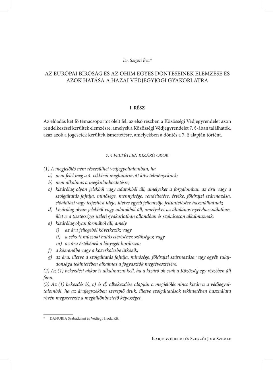 -ában találhatók, azaz azok a jogesetek kerültek ismertetésre, amelyekben a döntés a 7. alapján történt. 7. FELTÉTLEN KIZÁRÓ OKOK (1) A megjelölés nem részesülhet védjegyoltalomban, ha a) nem felel meg a 4.