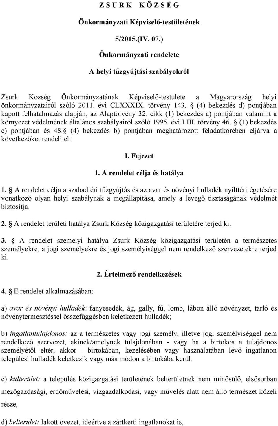 (4) bekezdés d) pontjában kapott felhatalmazás alapján, az Alaptörvény 32. cikk (1) bekezdés a) pontjában valamint a környezet védelmének általános szabályairól szóló 1995. évi LIII. törvény 46.