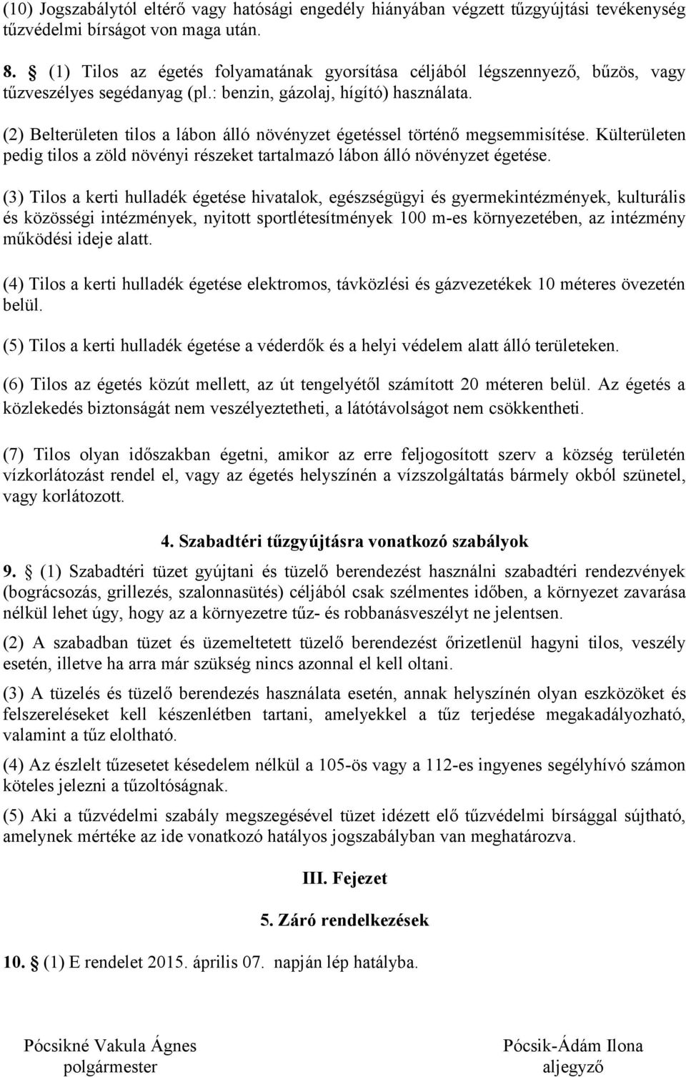 (2) Belterületen tilos a lábon álló növényzet égetéssel történő megsemmisítése. Külterületen pedig tilos a zöld növényi részeket tartalmazó lábon álló növényzet égetése.