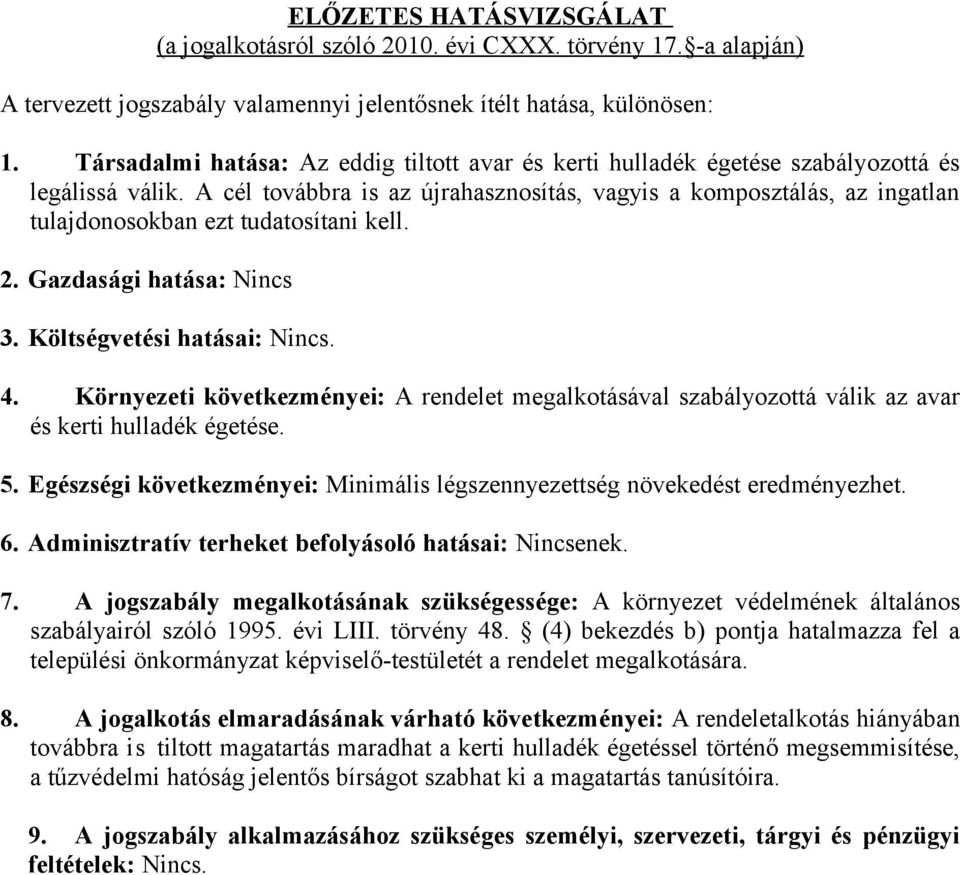 A cél továbbra is az újrahasznosítás, vagyis a komposztálás, az ingatlan tulajdonosokban ezt tudatosítani kell. 2. Gazdasági hatása: Nincs 3. Költségvetési hatásai: Nincs. 4.