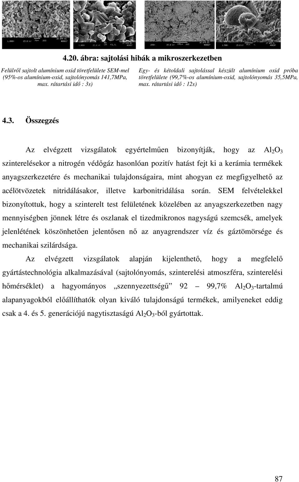 rátartási id : 12s) Összegzés Az elvégzett vizsgálatok egyértelm en bizonyítják, hogy az Al2O3 szinterelésekor a nitrogén véd gáz hasonlóan pozitív hatást fejt ki a kerámia termékek anyagszerkezetére